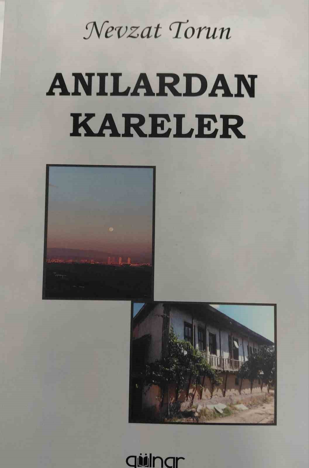 EĞİTİMCİ YAZARLARDAN NEVZAT TORUN, ANILARINI VE HİKAYELERİNİ, ANILARDAN KARELER KİTABINDA TOPLADI.